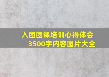 入团团课培训心得体会3500字内容图片大全