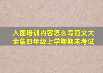 入团培训内容怎么写范文大全集四年级上学期期末考试