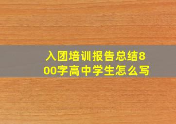 入团培训报告总结800字高中学生怎么写