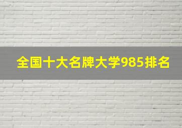 全国十大名牌大学985排名