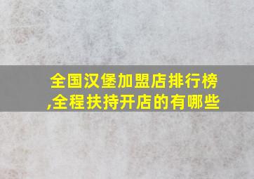 全国汉堡加盟店排行榜,全程扶持开店的有哪些