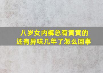 八岁女内裤总有黄黄的还有异味几年了怎么回事