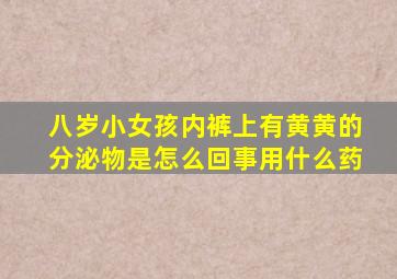 八岁小女孩内裤上有黄黄的分泌物是怎么回事用什么药