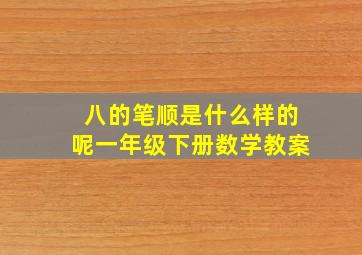 八的笔顺是什么样的呢一年级下册数学教案