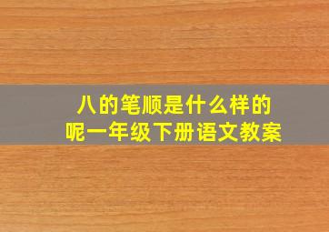 八的笔顺是什么样的呢一年级下册语文教案