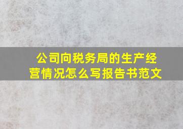 公司向税务局的生产经营情况怎么写报告书范文