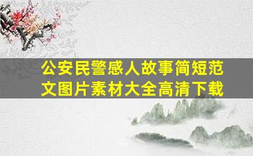 公安民警感人故事简短范文图片素材大全高清下载