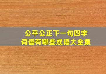 公平公正下一句四字词语有哪些成语大全集