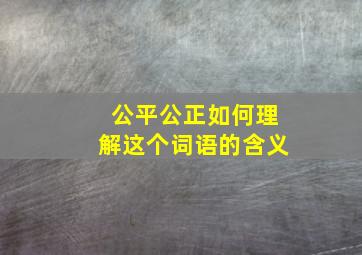 公平公正如何理解这个词语的含义