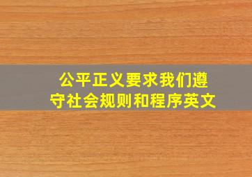 公平正义要求我们遵守社会规则和程序英文