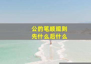 公的笔顺规则先什么后什么