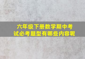 六年级下册数学期中考试必考题型有哪些内容呢