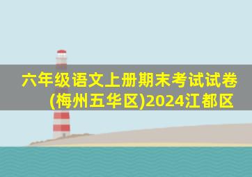 六年级语文上册期末考试试卷(梅州五华区)2024江都区