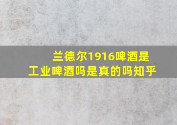 兰德尔1916啤酒是工业啤酒吗是真的吗知乎