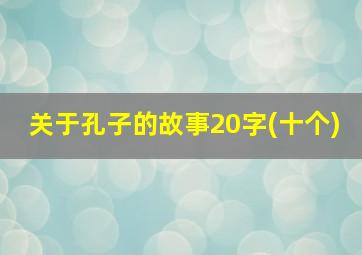 关于孔子的故事20字(十个)