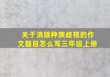 关于消除种族歧视的作文题目怎么写三年级上册