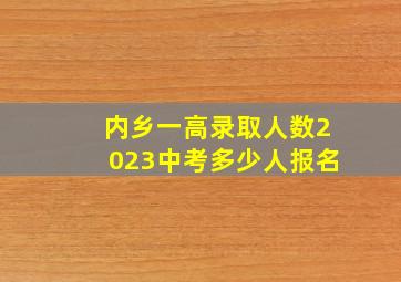 内乡一高录取人数2023中考多少人报名