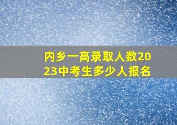 内乡一高录取人数2023中考生多少人报名