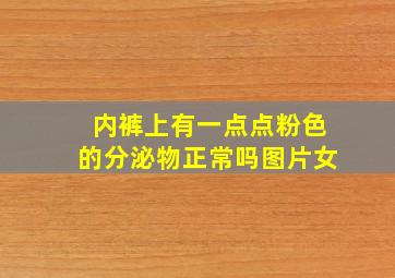 内裤上有一点点粉色的分泌物正常吗图片女