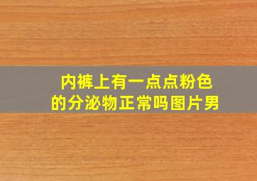 内裤上有一点点粉色的分泌物正常吗图片男