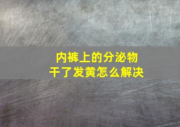 内裤上的分泌物干了发黄怎么解决