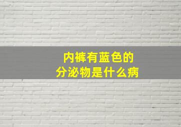 内裤有蓝色的分泌物是什么病