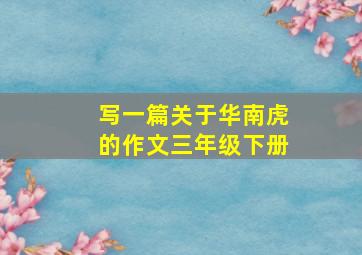 写一篇关于华南虎的作文三年级下册