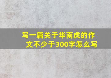 写一篇关于华南虎的作文不少于300字怎么写