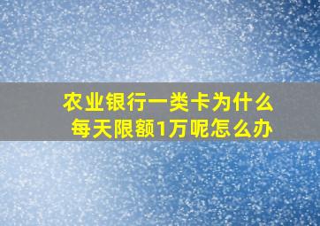 农业银行一类卡为什么每天限额1万呢怎么办