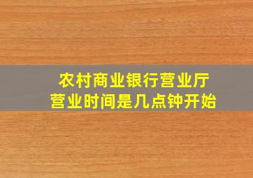 农村商业银行营业厅营业时间是几点钟开始