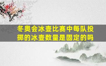 冬奥会冰壶比赛中每队投掷的冰壶数量是固定的吗