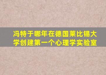 冯特于哪年在德国莱比锡大学创建第一个心理学实验室