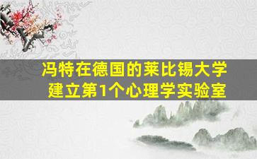 冯特在德国的莱比锡大学建立第1个心理学实验室