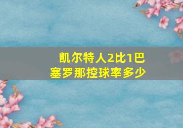 凯尔特人2比1巴塞罗那控球率多少