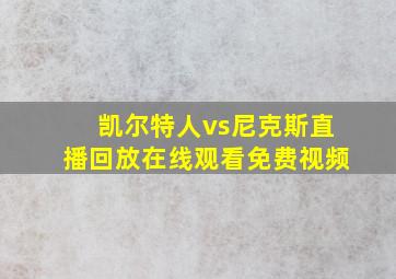 凯尔特人vs尼克斯直播回放在线观看免费视频