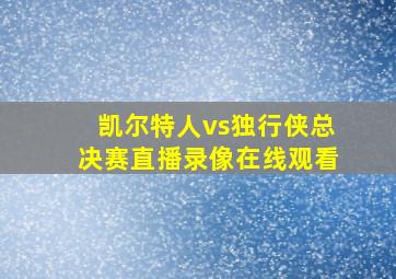 凯尔特人vs独行侠总决赛直播录像在线观看