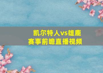 凯尔特人vs雄鹿赛事前瞻直播视频