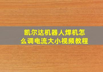 凯尔达机器人焊机怎么调电流大小视频教程