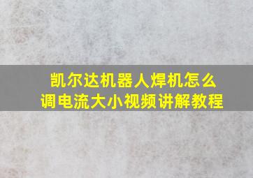 凯尔达机器人焊机怎么调电流大小视频讲解教程