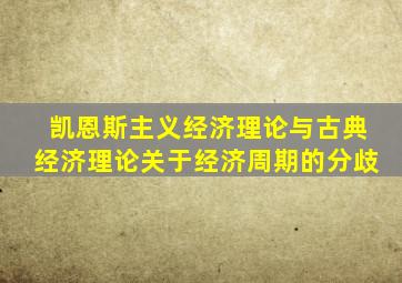 凯恩斯主义经济理论与古典经济理论关于经济周期的分歧