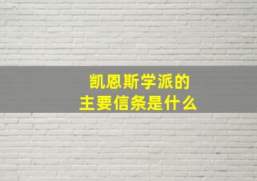 凯恩斯学派的主要信条是什么