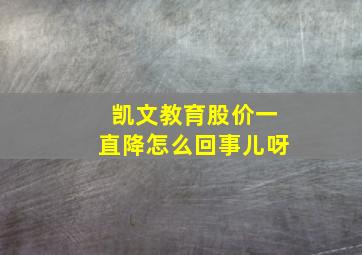 凯文教育股价一直降怎么回事儿呀