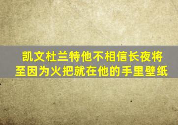 凯文杜兰特他不相信长夜将至因为火把就在他的手里壁纸