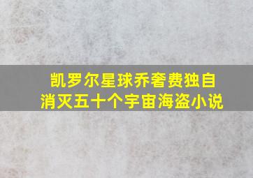 凯罗尔星球乔奢费独自消灭五十个宇宙海盗小说