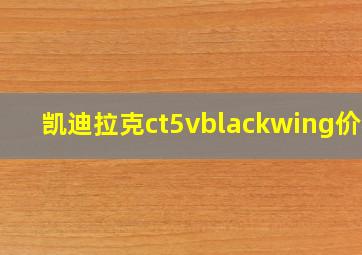 凯迪拉克ct5vblackwing价格