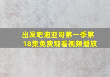 出发吧迪亚哥第一季第18集免费观看视频播放