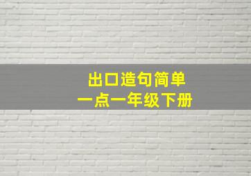 出口造句简单一点一年级下册