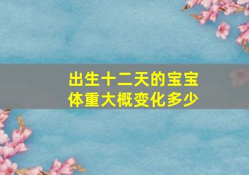 出生十二天的宝宝体重大概变化多少