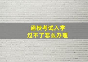 函授考试入学过不了怎么办理