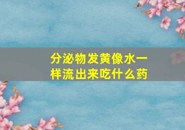 分泌物发黄像水一样流出来吃什么药